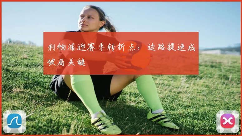 利物浦迎赛季转折点,边路提速成破局关键 - 88看球推荐