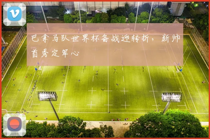 巴拿马队世界杯备战迎转折,新帅首秀定军心 - 88看球推荐